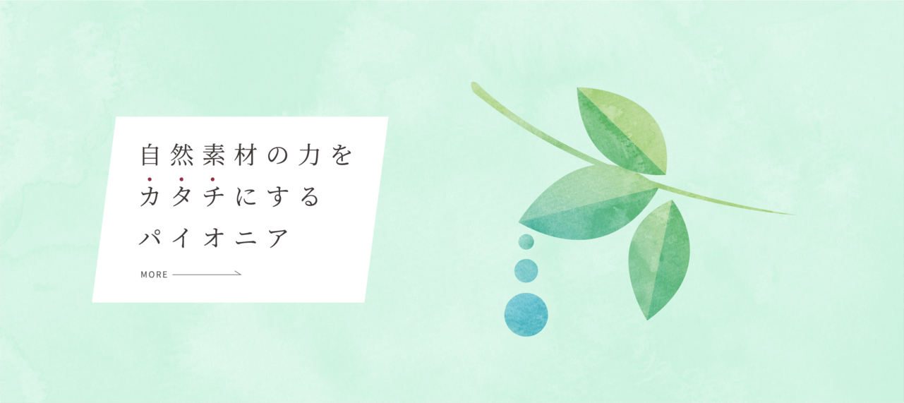 自然素材の力をカタチにするパイオニア